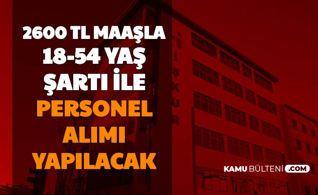 2600 Tl Maasla 18 54 Yas Sarti Ile Personel Alimi Basvurusu Iskur Da Basladi