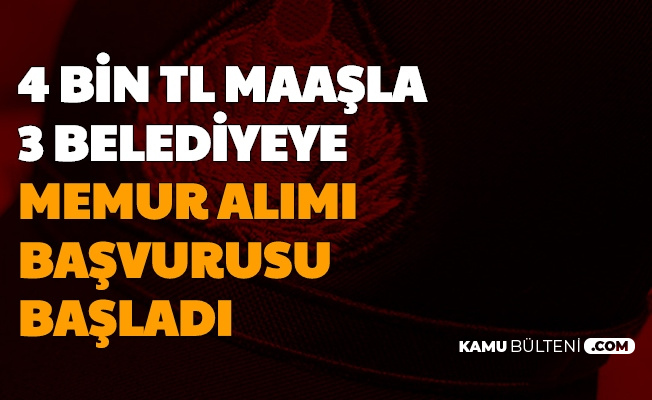 3 belediyeye 4 bin tl maasla memur alimi basvurusu bugun basladi
