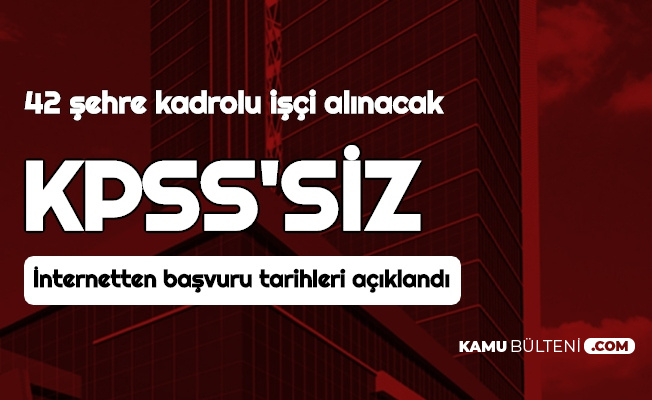 42 sehirde kpss siz kadrolu isci alimi yapilacak teias basvuru tarihleri aciklandi