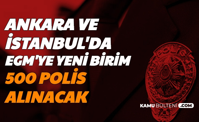 Ankara ve İstanbul'da EGM'ye Yeni Birim: 500 Personel Alınacak