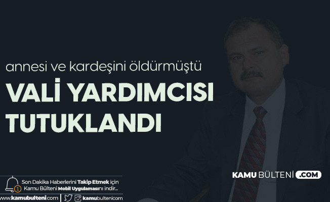 Annesi ve Kardeşini Öldüren Hatay Vali Yardımcısı Tutuklandı Annesi ve Kardeşini Öldüren Hatay Vali Yardımcısı Tutuklandı