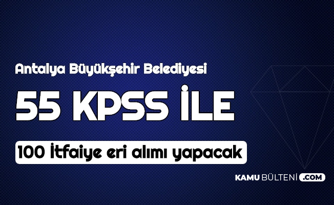 Antalya Büyükşehir Belediyesi 55 KPSS ile 100 İtfaiye Eri Alımı Yapacak