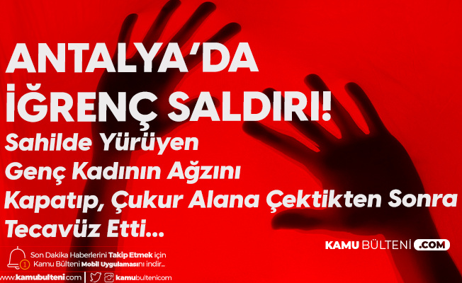 Antalya'da Dehşet! Sahilde Yürüyüş Yapan Kadını Ağzını Kapatarak Çukura Sürükleyip, Cinsel Saldırıda Bulundu! Antalya'da Dehşet! Sahilde Yürüyüş Yapan Kadını Ağzını Kapatarak Çukura Sürükleyip, Cinsel Saldırıda Bulundu!