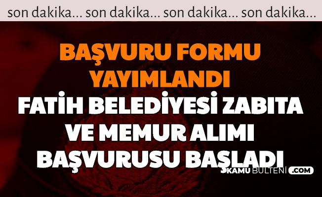 Başvuru Formu Yayımlandı: Fatih Belediyesi Zabıta ve Memur Alımı Başvurusu Başladı