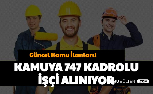 Guncel Kamu Is Ilanlar Kamuya Kadrolu 747 Isci Alimi