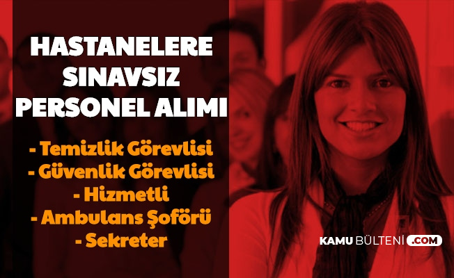 hastanelere personel alimi basladi temizlik personeli guvenlik gorevlisi ambulans soforu sekreter alimi