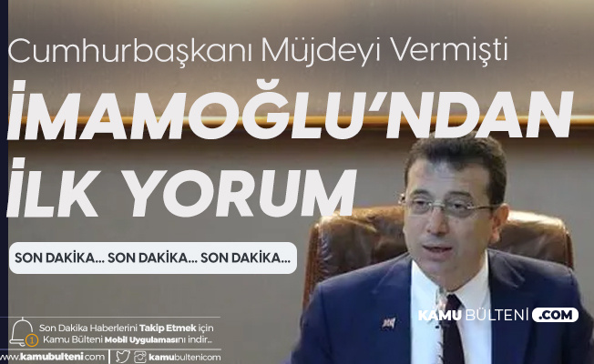 İBB Başkanı İmamoğlu'ndan Cumhurbaşkanı'nın Duyurduğu Müjdeye İlişkin İlk Yorum İBB Başkanı İmamoğlu'ndan Cumhurbaşkanı'nın Duyurduğu Müjdeye İlişkin İlk Yorum