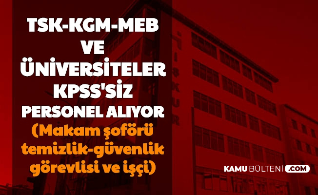 Iskur Dan Kpss Siz Kamu Is Ilanlari Tsk Meb Kgm Belediye Ve Universitelere Personel Alimi Basladi