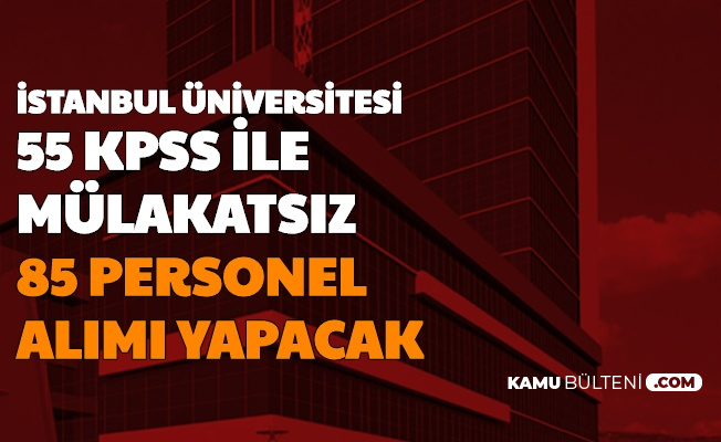 Istanbul Universitesi 55 Kpss Ile Mulakatsiz 85 Personel Alimi Yapacak