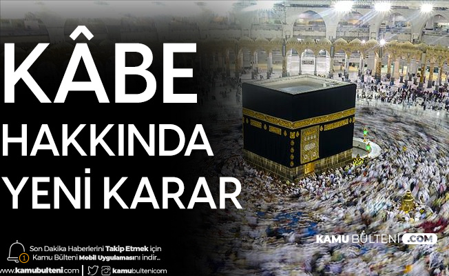 Kâbe Hakkında Yeni Karar! İbadete Açılabilir Kâbe Hakkında Yeni Karar! İbadete Açılabilir