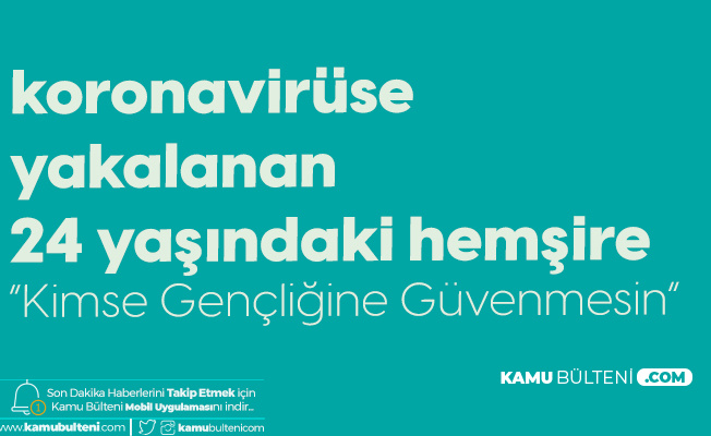 Koronavirüse Yakalanan 24 Yaşındaki Hemşire: Kimse Gençliğine Güvenmesin Koronavirüse Yakalanan 24 Yaşındaki Hemşire: Kimse Gençliğine Güvenmesin