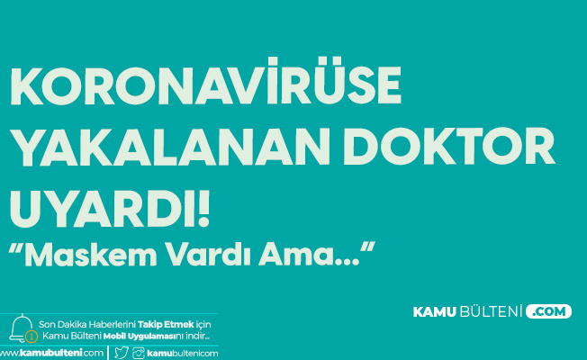 Koronavirüse Yakalanan Doktor'dan Uyarı: Maskem Vardı Ama... Koronavirüse Yakalanan Doktor'dan Uyarı: Maskem Vardı Ama...