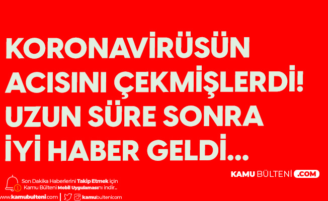 Koronavirüsün Acısını Çekmişlerdi! Uzun Süre Sonra İyi Haber Geldi Koronavirüsün Acısını Çekmişlerdi! Uzun Süre Sonra İyi Haber Geldi
