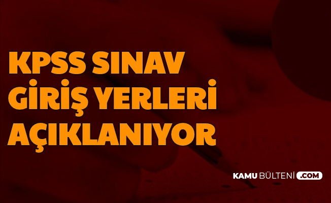 Kpss Sinav Giris Yerleri Aciklaniyor Kpss Kac Dakika Soru Sayisi