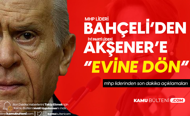 Son Dakika! MHP Liderinden İYİ Parti Genel Başkanı Akşener'e 'Evine Dön' Çağrısı Son Dakika! MHP Liderinden İYİ Parti Genel Başkanı Akşener'e 'Evine Dön' Çağrısı