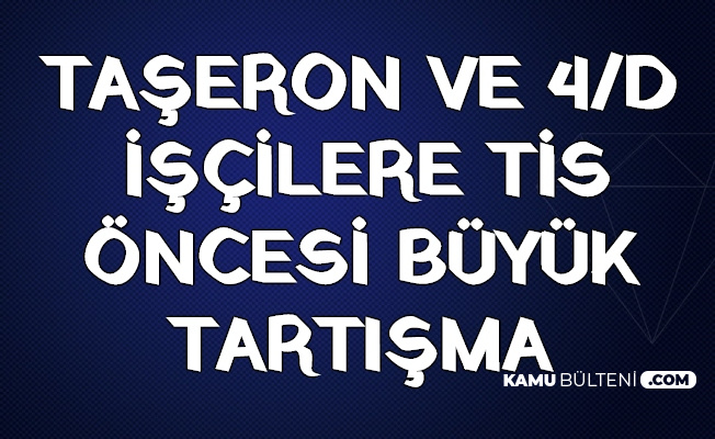 Taseron Ve 4 D Iscilerin Toplu Sozlesmesi Oncesi Tartisma Buyuyor