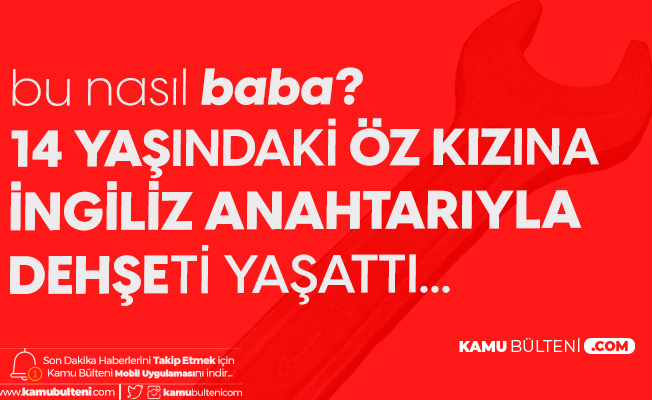 Tekirdağ'da Kâbus! 14 Yaşındaki Öz Kızına İngiliz Anahtarıyla Dehşeti Yaşattı Tekirdağ'da Kâbus! 14 Yaşındaki Öz Kızına İngiliz Anahtarıyla Dehşeti Yaşattı