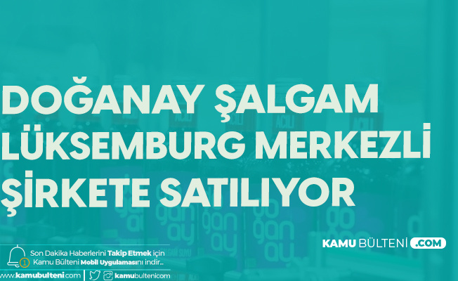 Ünlü Gıda Firması Satılıyor! Doğanay Şalgam Lüksemburg'lulara Satılıyor Ünlü Gıda Firması Satılıyor! Doğanay Şalgam Lüksemburg'lulara Satılıyor