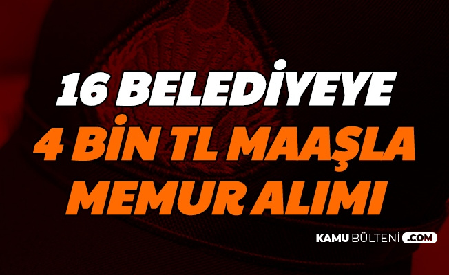 16 belediyeye 4 bin tl maasla kadrolu memur alimi zabita memuru memur teknisyen itfaiye eri