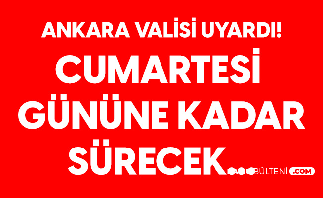 Ankara Valisi Vasip Şahin Uyardı! Cumartesi Gününe Kadar Bu Saatlere Dikkat!