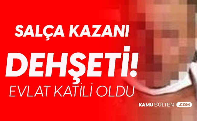Bursa Da Kan Donduran Olay Salca Kazani Yuzunden Evlat Katili Oldu
