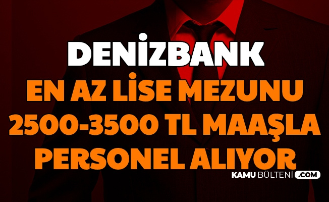denizbank personel alimi ilani yayimlandi 2500 3500 tl maasla en az lise