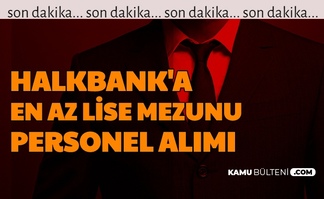 halkbank a en az lise mezunu personel alimi yapilacak