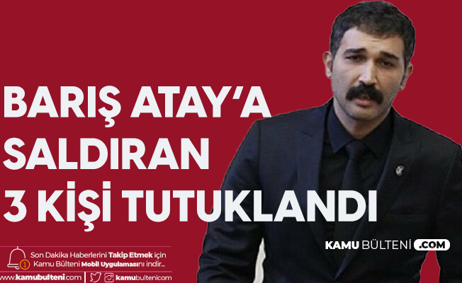 Hatay Milletvekili Barış Atay'a Saldıran 3 Kişi Tutuklandı Hatay Milletvekili Barış Atay'a Saldıran 3 Kişi Tutuklandı