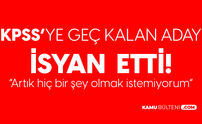Her Osym Sinavinda Oldugu Gibi Kpss Lisans Gy Gk Oturumunda Da Gec Kalanlar Isyan Etti Artik Hic Bir Sey Olmak Istemiyorum