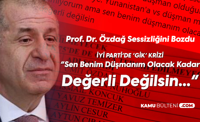 İYİ Parti'de 'GİK' Krizi Sürüyor! Prof. Dr. Ümit Özdağ: Sen Benim Düşmanım Olacak Kadar Değerli Değilsin... İYİ Parti'de 'GİK' Krizi Sürüyor! Prof. Dr. Ümit Özdağ: Sen Benim Düşmanım Olacak Kadar Değerli Değilsin...