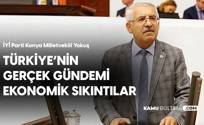 İYİ Parti Konya Milletvekili Fahrettin Yokuş: Vatandaşın En Büyük Sıkıntısı 'Ekonomi'
