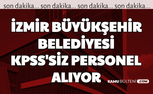 Izmir Buyuksehir Belediyesi Kpss Sartsiz Personel Alimi Yapiyor