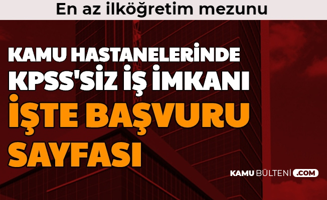 Kamu Hastanelerinde Kpss Siz Is En Az Ilkogretim Mezunu Kadrolu Isci Alimi