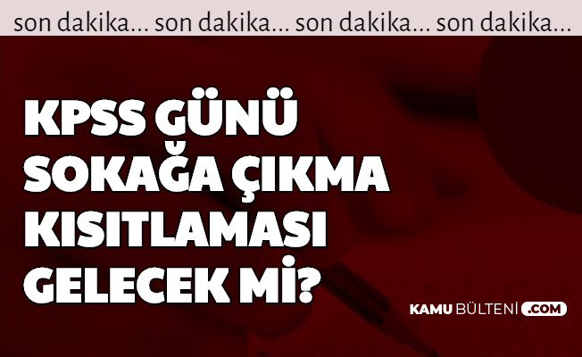 Kpss Gunu Sokaga Cikma Yasagi Ilan Edilecek Mi Kpss Ertelenecek Mi