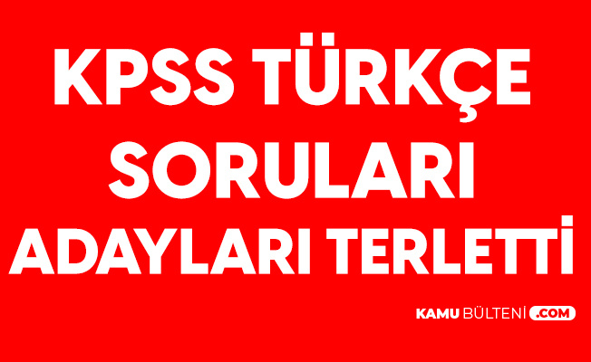 Kpss Turkce Sorulari Adaylari Zorladi Turkce Bitince Sinav Da Bitmeliydi
