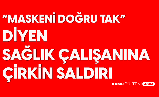 'Maskeni Doğru Tak' Diyen Sağlık Personeline Çirkin Saldırı 'Maskeni Doğru Tak' Diyen Sağlık Personeline Çirkin Saldırı
