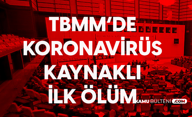 TBMM'de Koronavirüs Kaynaklı İlk Ölüm Meydana Geldi TBMM'de Koronavirüs Kaynaklı İlk Ölüm Meydana Geldi