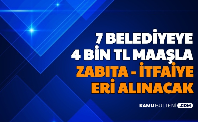 4 bin tl maasla 7 belediyeye zabita memuru ve itfaiye eri alimi en az lise
