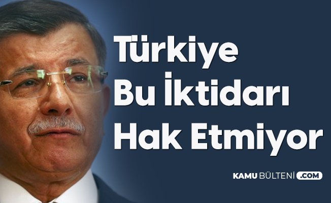 Gelecek Partisi Genel Başkanı Davutoğlu: Türkiye Bu İktidarı Hak Etmiyor Gelecek Partisi Genel Başkanı Davutoğlu: Türkiye Bu İktidarı Hak Etmiyor