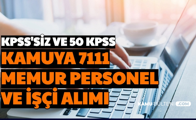 kamuya 81 sehre kpss siz ve 50 kpss ile 7111 personel isci ve memur alimi