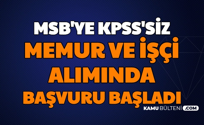 kpss sarti yok msb ye memur ve isci alimi basvurusu internetten basladi