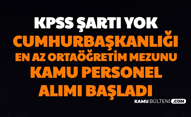 kpss siz basvuru basladi cumhurbaskanligi en az ortaogretim mezunu kamu personeli alimi