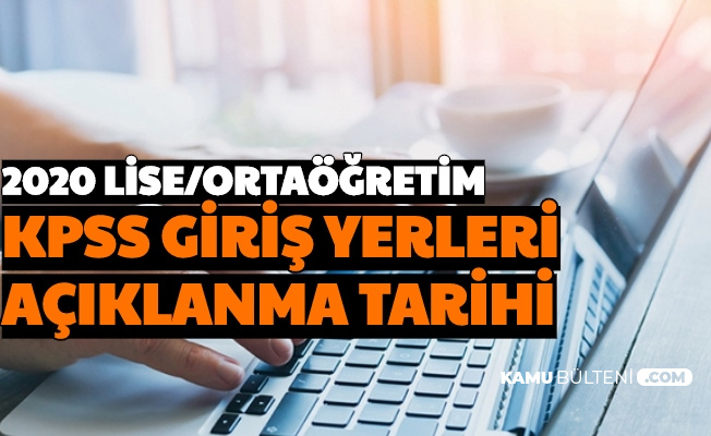 Ne Zaman Aciklanacak Iste 2020 Ortaogretim Kpss Giris Yerleri Aciklama Tarihi