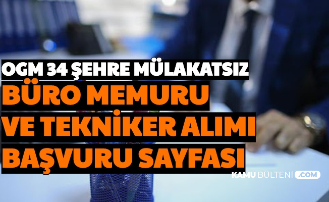 ogm 34 sehre mulakatsiz tekniker ve buro memuru alimi basvuru sayfasi isealim ogm gov tr