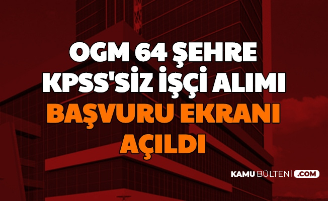 Ogm 64 Sehre Kpss Siz Isci Alimi Basvuru Ekrani Acildi