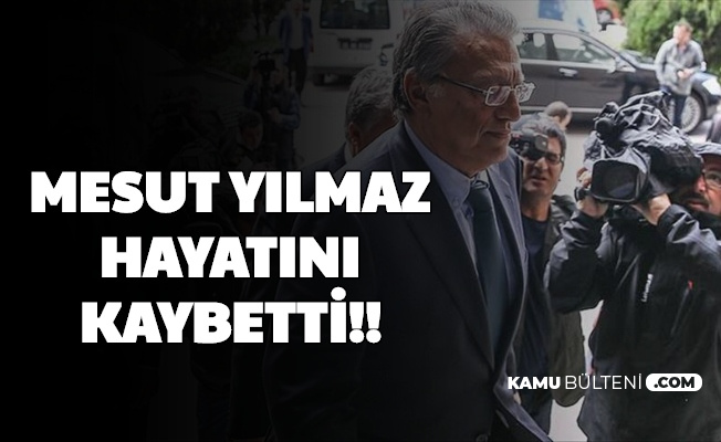 Son Dakika Haberi Mesut Yilmaz Hayatini Kaybetti Kimdir Nerelidir