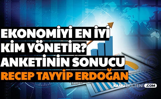 Türkiye Ekonomisini En İyi Kim Yönetir? Anketinin Sonucu: Recep Tayyip Erdoğan