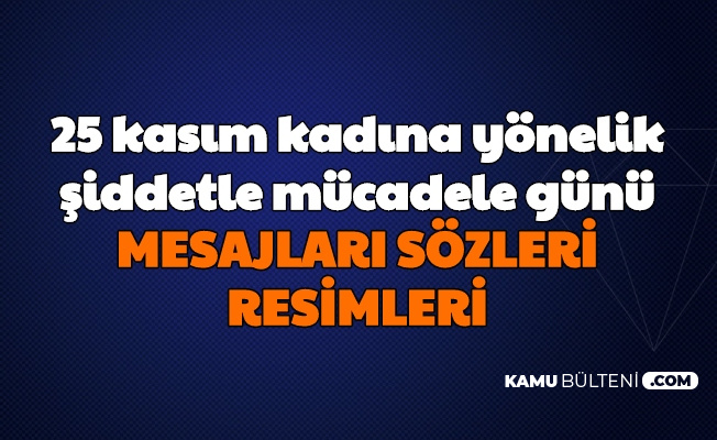 25 Kasim Kadina Yonelik Siddetle Mucadele Gunu Sozleri Resimleri Ve Mesajlari