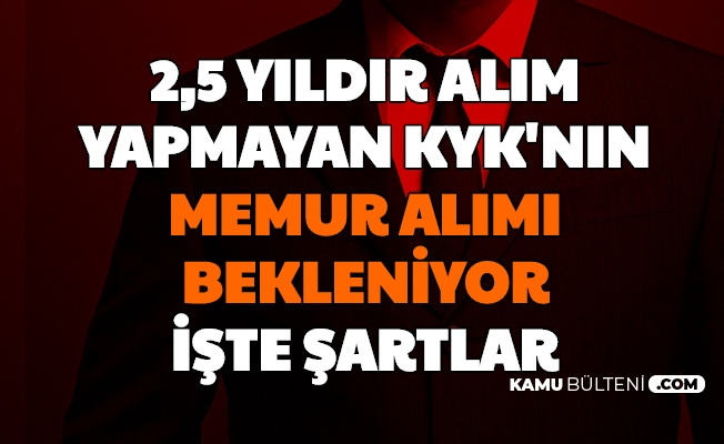 2 5 yildir alim yapmayan kyk nin memur alimi bekleniyor iste basvuru sartlari