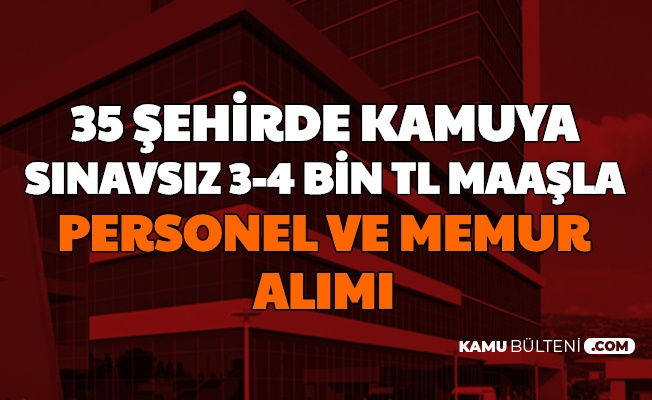 35 Sehre Sinavsiz 3 4 Bin Tl Maasla Personel Alimi Kurum Disi Kamu Isci Alimi